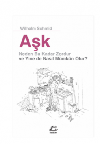 Aşk;Neden Bu Kadar Zordur ve Yine de Nasıl Mümkün Olur ? | Wilhelm Sch