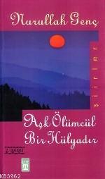 Aşk Ölümcül Bir Hülyadır | Nurullah Genç | Timaş Yayınları