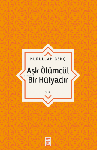 Aşk Ölümcül Bir Hülyadır | Nurullah Genç | Timaş Yayınları