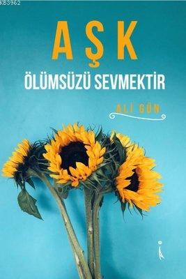 Aşk Ölümsüzü Sevmektir | Ali Gün | İkinci Adam Yayınları