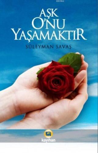 Aşk O'nu Yaşamaktır | Süleyman Savaş | Kayıhan Yayınları