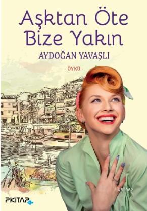 Aşk Öte Bize Yakın | Aydoğan Yavaşlı | P Kitap