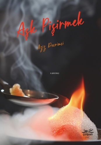 Aşk Pişirmek | Aziz Devrimci | Çolpan Kitap