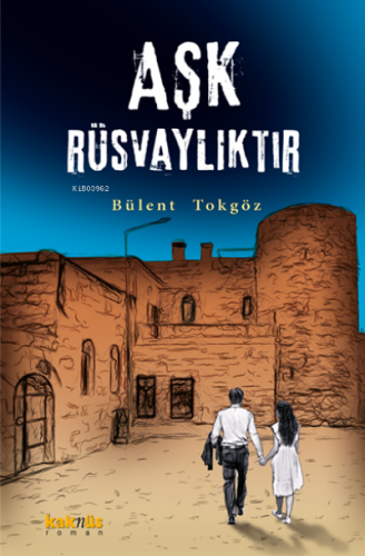 Aşk Rüsvalıktır | Bülent Tokgöz | Kaknüs Yayınları