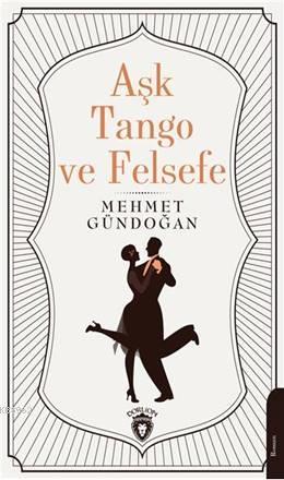 Aşk Tango ve Felsefe | Mehmet Gündoğan | Dorlion Yayınevi