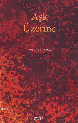 Aşk Üzerine | Yusuf Çetindağ | Kitabevi Yayınları