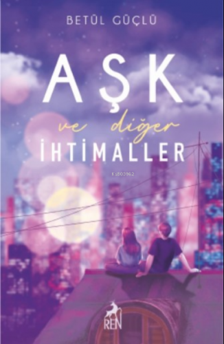 Aşk ve Diğer İhtimaller | Betül Güçlü | Ren Kitap