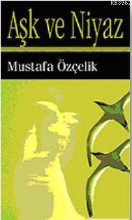 Aşk ve Niyaz | Mustafa Özçelik | İlk Kitap