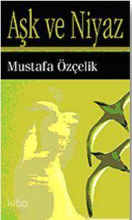 Aşk ve Niyaz | Mustafa Özçelik | İlk Kitap