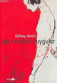 Aşk ve Öbür Duygular | Türkay Demir | Okuyan Us Yayınları