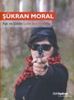 Aşk ve Şiddet | Şükran Moral | Yapı Kredi Yayınları ( YKY )