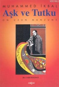 Aşk ve Tutku; Muhammed İkbal'in On Uzun Manzumesi | Celal Soydan | Akç