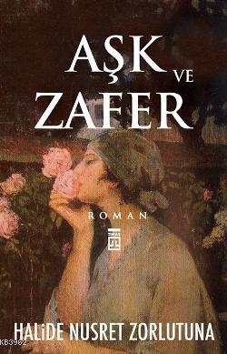 Aşk ve Zafer | Halide Nusret Zorlutuna | Timaş Yayınları