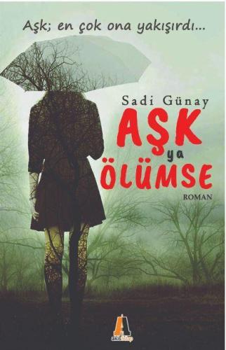 Aşk Ya Ölümse | Sadi Günay | Akis Kitap