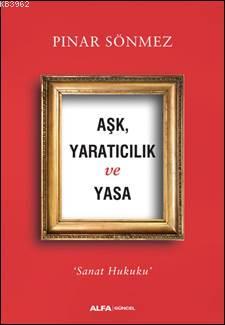 Aşk, Yaratıcılık ve Yasa | Pınar Sönmez | Alfa Basım Yayım Dağıtım