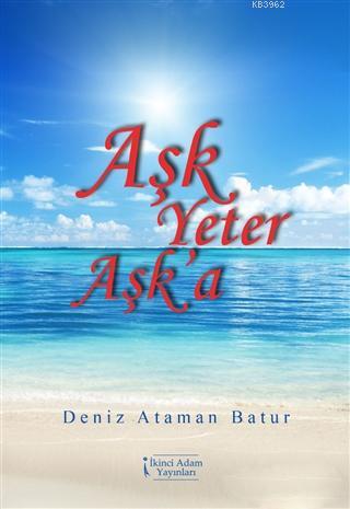 Aşk Yeter Aşk'a | Deniz Ataman Batur | İkinci Adam Yayınları