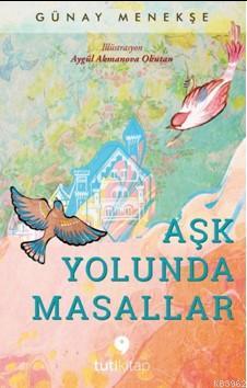 Aşk Yolunda Masallar | Günay Menekşe | Tuti Kitap