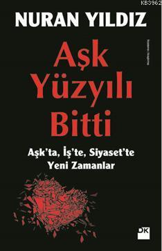 Aşk Yüzyılı Bitti; Aşkta, İşte, Siyasette Yeni Zamanlar | Nuran Yıldız