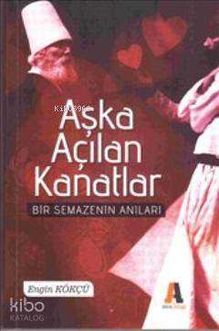 Aşka Açılan Kanatlar; Bir Semazen'in Anıları | Engin Kökçü | Akis Kita