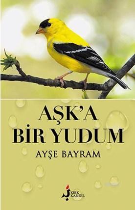 Aşk'a Bir Yudum | Ayşe Bayram | Kırk Kandil Yayınevi