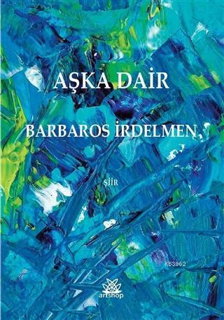 Aşka Dair | Barbaros İrdelmen | Artshop Yayıncılık