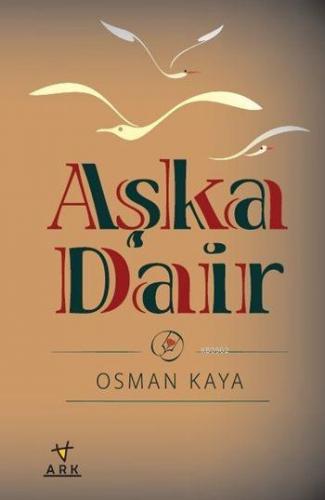 Aşka Dair | Osman Kaya | Ark Kitapları