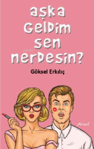 Aşka Geldim Sen Nerdesdin? | Göksel Erkılıç | Armoni Yayınları