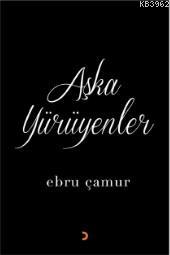 Aşka Yürüyenler | Ebru Çamur | Cinius Yayınları