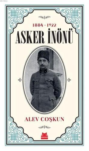 Asker İnönü (1884 - 1922) | Alev Coşkun | Kırmızıkedi Yayınevi