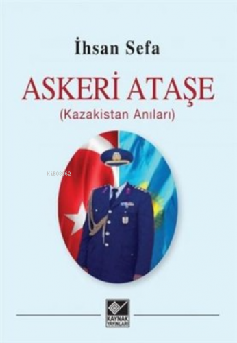 Askeri Ataşe (Kazakistan Anıları) | İhsan Sefa | Kaynak Yayınları