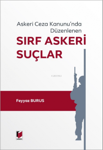 Askeri Ceza Kanunu'nda Düzenlenen Sırf Askeri Suçlar | Feyyaz Burus | 