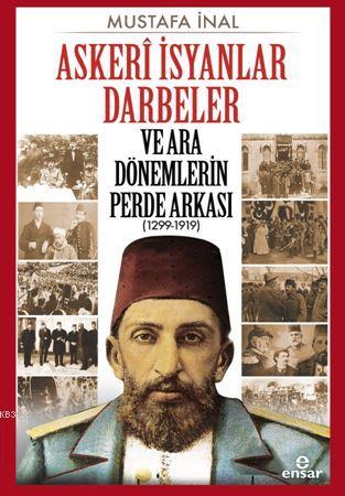 Askerî İsyanlar Darbeler ve Ara Dönemlerin Perde Arkası (1299-1919) | 