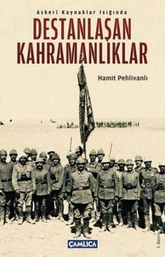 Askeri Kaynaklar Işığında Destanlaşan Kahramanlıklar | Hamit Pehlivanl