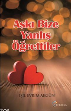 Aşkı Bize Yanlış Öğrettiler | Işıl Evrim Akgün | Eftalya Kitap