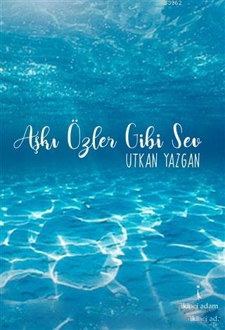 Aşkı Özler Gibi Sev | Utkan Yazgan | İkinci Adam Yayınları