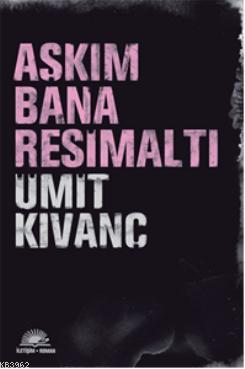 Aşkım Bana Resimaltı | Ümit Kıvanç | İletişim Yayınları