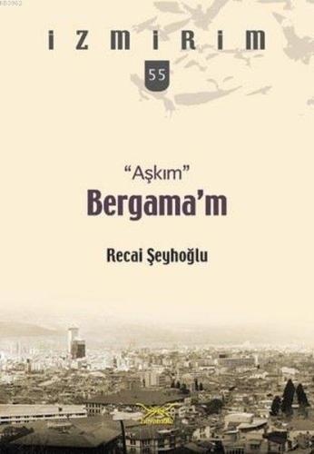 Aşkım Bergama'm; İzmirim 55 | Recai Şeyhoğlu | Heyamola Yayınları