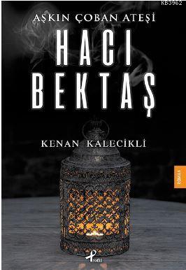 Aşkın Çoban Ateşi; Hacı Bektaş | Kenan Kalecikli | Profil Yayıncılık