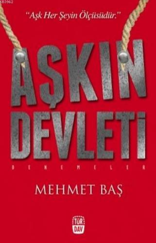 Aşkın Devleti; Aşk Her Şeyin Ölçüsüdür | Mehmet Baş | Türdav Basım Yay