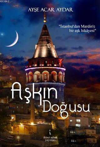 Aşkın Doğusu | Ayşe Acar Aydar | İkinci Adam Yayınları