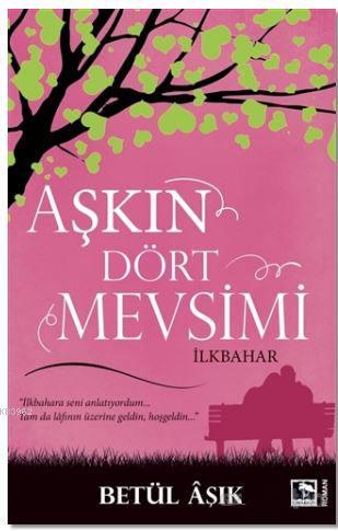 Aşkın Dört Mevsimi; İlkbahar | Betül Aşık | Çınaraltı Yayın Dağıtım