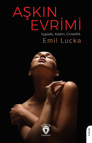 Aşkın Evrimi;(İçgüdü, Kadın, Cinsellik) | Emil Lucka | Dorlion Yayınev