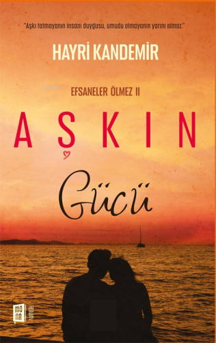 Aşkın Gücü;Efsaneler Ölmez II | Hayri Kandemir | Mona Kitap