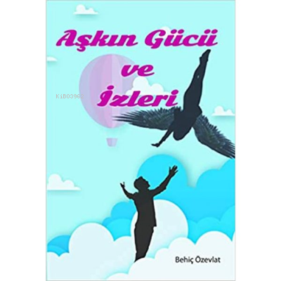 Aşkın Gücü ve İzleri | Behiç Özevlat | Kitapdostu Yayınları