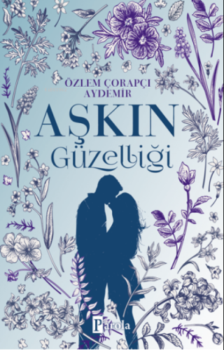 Aşkın Güzelliği | Özlem Çorapçı Aydemir | Parola Yayınları