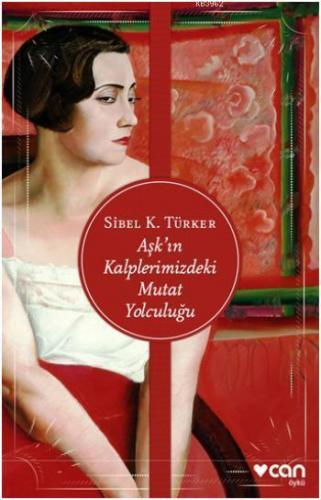 Aşk'ın Kalplerimizdeki Mutat Yolculuğu | Sibel K. Türker | Can Yayınla