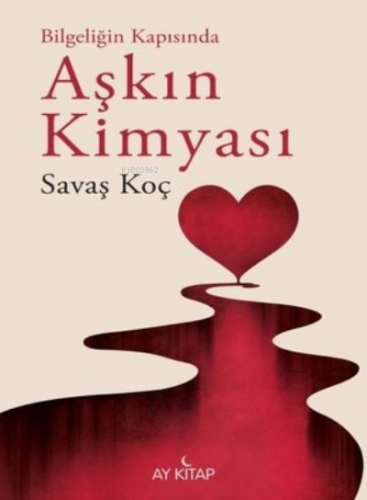 Aşkın Kimyası - Bilgeliğin Kapısında | Savaş Koç | Ay Kitap