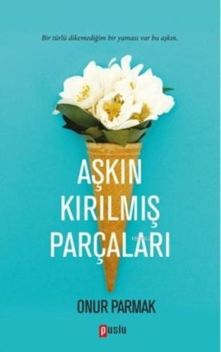 Aşkın Kırılmış Parçaları | Onur Parmak | Puslu Yayıncılık