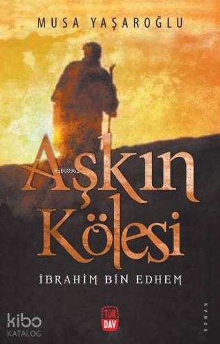 Aşkın Kölesi; İbrahim Bin Ethem | Musa Yaşaroğlu | Türdav Basım Yayım 