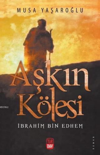 Aşkın Kölesi; İbrahim Bin Ethem | Musa Yaşaroğlu | Türdav Basım Yayım 